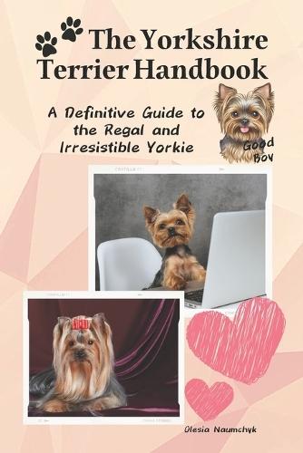 The Yorkshire Terrier Handbook: A Definitive Guide to the Regal and Irresistible Yorkie