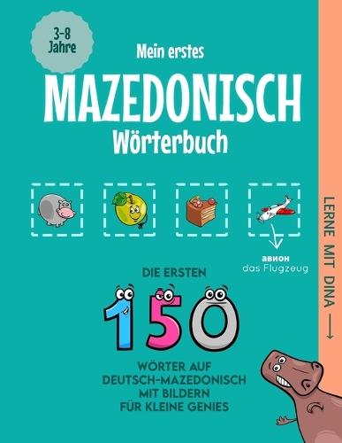 Mein erstes Mazedonisch Wörterbuch: Die ersten 150 Wörter auf Deutsch-Mazedonisch mit Bildern für kleine Genies