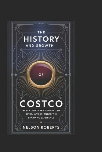 The History and Growth of Costco: How Costco Revolutionized Retail and Changed the Shopping Experience