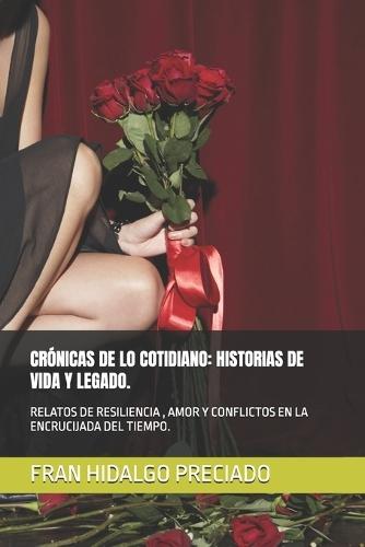 Crónicas de Lo Cotidiano: Historias de Vida Y Legado.: Relatos de Resiliencia, Amor Y Conflictos En La Encrucijada del Tiempo.