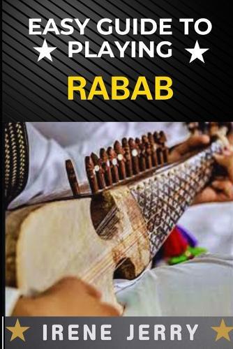 Easy Guide to Playing Rabab: Master the Art of Rabab: A Simple and Step-by-Step Approach for Beginners