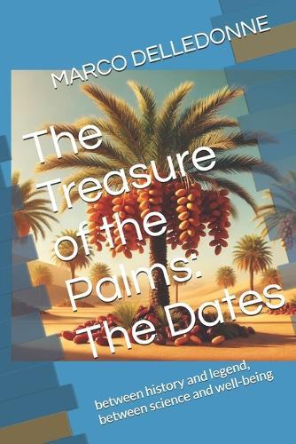 The Treasure of the Palms: The Dates : between history and legend, between science and well-being