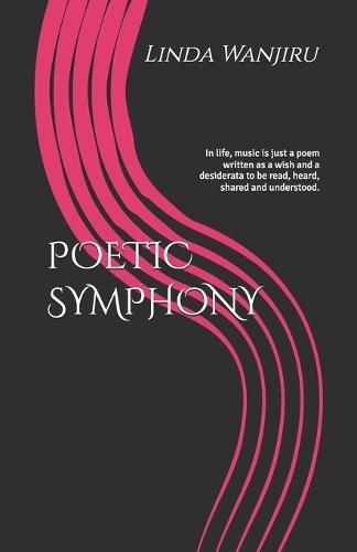 Poetic Symphony: In life, music is just a poem written as a wish and a desiderata to be read, heard, shared and understood.