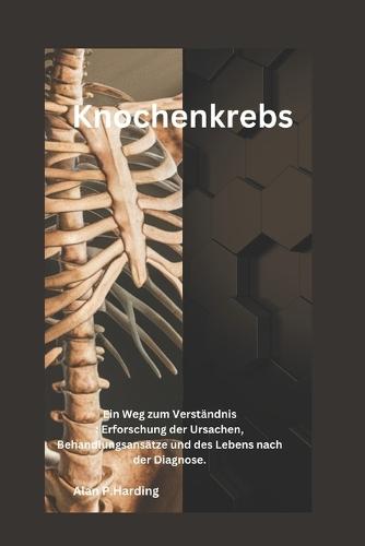 Knochenkrebs: Ein Weg zum Verständnis: Erforschung der Ursachen, Behandlungsansätze und des Lebens nach der Diagnose.