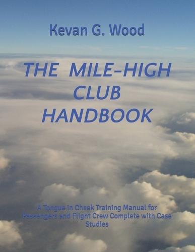 The Mile-High Club Handbook: A Tongue in Cheek Training Manual for Passengers and Flight Crew Complete with Case Studies