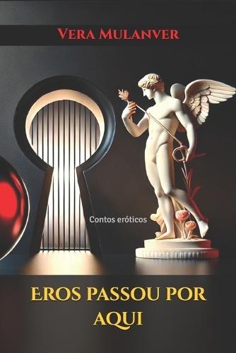 Eros passou por aqui: Contos eróticos