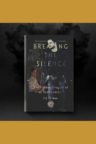 Breaking the Silence The Hidden Struggle of Introverts Author Chandra Shekhar Thakur (CS Thakur): Introduction In a world dominated by extroverts,