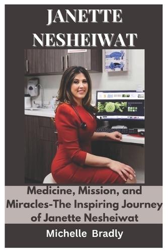 Janette Nesheiwat: Medicine, Mission, and Miracles-The Inspiring Journey of Janette Nesheiwat