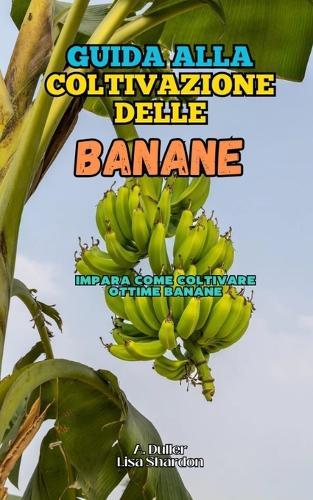 Guida alla Coltivazione delle Banane: Impara come coltivare ottime Banane