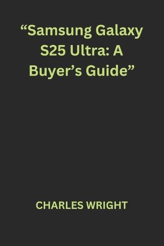 ""Samsung Galaxy S25 Ultra: A Buyer's Guide""