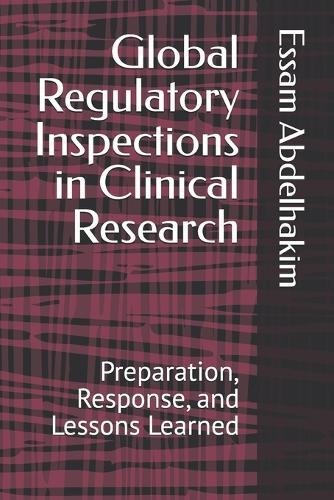 Global Regulatory Inspections in Clinical Research: Preparation, Response, and Lessons Learned