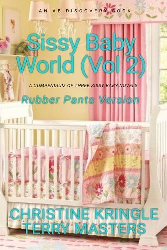 Sissy Baby World Vol 2 (Rubber Pants Version): An ABDL/Diaper/Sissy baby book