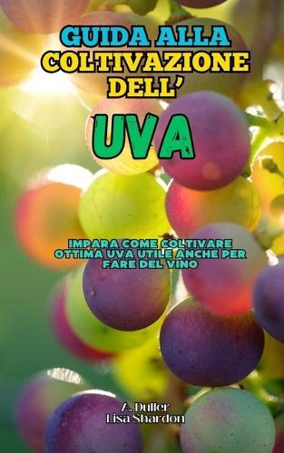 Guida alla Coltivazione dell'Uva: Impara come coltivare ottima Uva utile anche per fare del vino