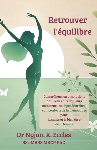 Retrouver l'équilibre: Compréhension et solutions naturelles aux douleurs menstruelles (dysménorrhée) et inconforts de la ménopause pour la santé et le bien être de la femme