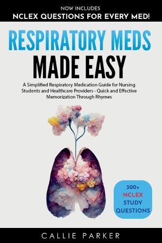 Respiratory Meds Made Easy: A Simplified Respiratory Medication Guide for Nursing Students and Healthcare Providers - Quick and Effective Memorization Through Rhymes
