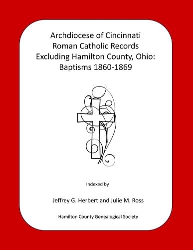 Archdiocese of Cincinnati Roman Catholic Records Excluding Hamilton County, Ohio: Baptisms 1860-1869