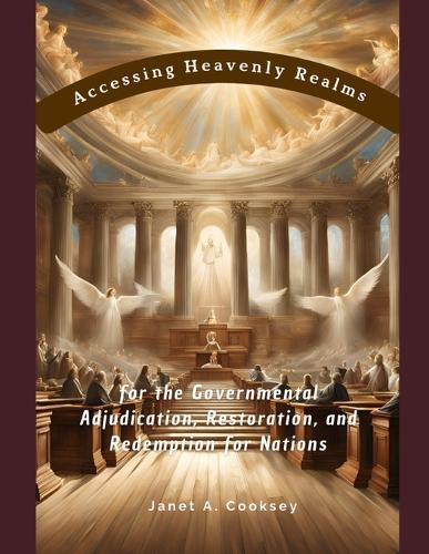 Accessing Heavenly Realms for the Governmental Adjudication, Restoration, and Redemption for Nations