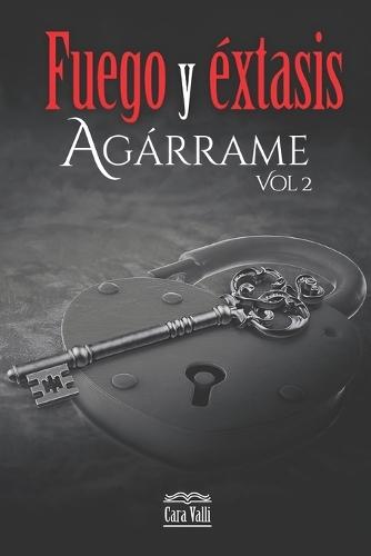 Fuego y éxtasis: Agárrame (Vol. 2)