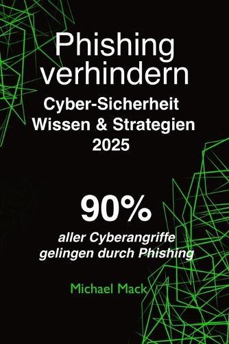Phishing verhindern - Psychologisches Wissen und Strategien: Raffinierter als die Phishing-Angreifer sein - 90% der Cyberangriffe gelingen durch Phishing
