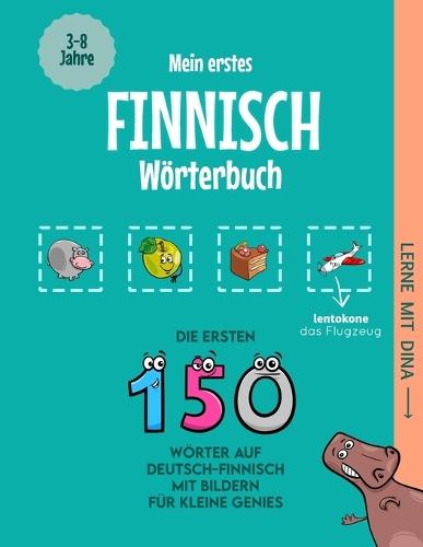 Mein erstes Finnisch Wörterbuch: Die ersten 150 Wörter auf Deutsch-Finnisch mit Bildern für kleine Genies