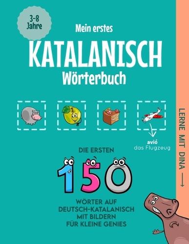 Mein erstes Katalanisch Wörterbuch: Die ersten 150 Wörter auf Deutsch-Katalanisch mit Bildern für kleine Genies