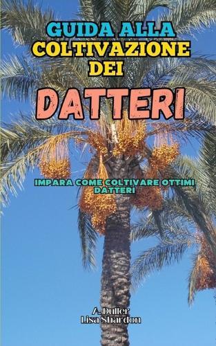 Guida alla Coltivazione del Dattero: Impara come coltivare ottimi Datteri