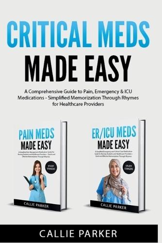 Critical Meds Made Easy: A Comprehensive Guide to Pain, Emergency & ICU Medications - Simplified Memorization Through Rhymes for Healthcare Providers