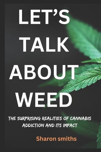 Let's talk about weed: The Surprising Realities of Cannabis Addiction and Its Impact