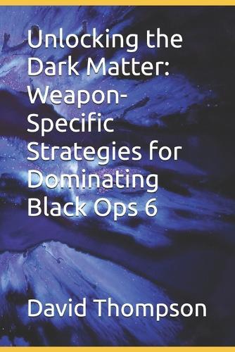 Unlocking the Dark Matter: Weapon-Specific Strategies for Dominating Black Ops 6