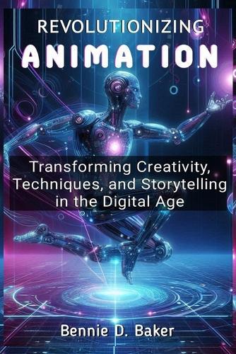 Revolutionizing Animation: Transforming Creativity, Techniques, and Storytelling in the Digital Age