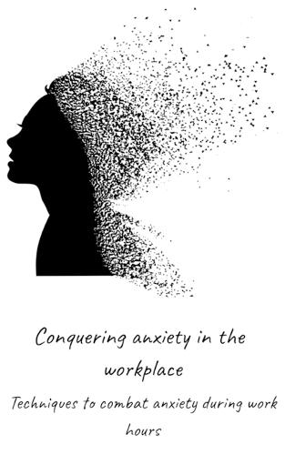 Conquering anxiety in the workplace: Techniques to combat anxiety during work hours