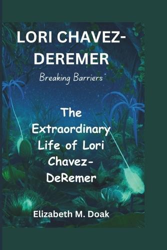 LORI CHAVEZ-DEREMER Breaking Barriers: The Extraordinary Life of Lori Chavez-DeRemer