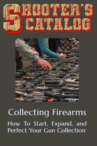 Collecting Firearms: A Complete Guide for Beginners