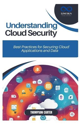 Understanding Cloud Security: Best Practices for Securing Cloud Applications and Data
