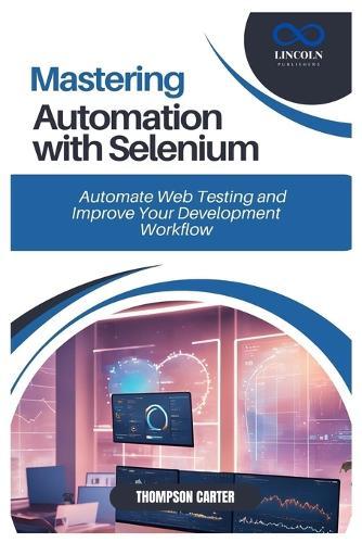 Mastering Automation with Selenium: Automate Web Testing and Improve Your Development Workflow