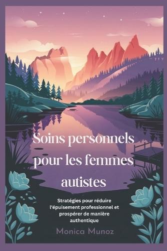 Soins personnels pour les femmes autistes: Stratégies pour réduire l'épuisement professionnel et prospérer de manière authentique
