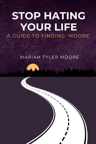 Stop Hating Your Life: A Guide to Finding 'MOORE'