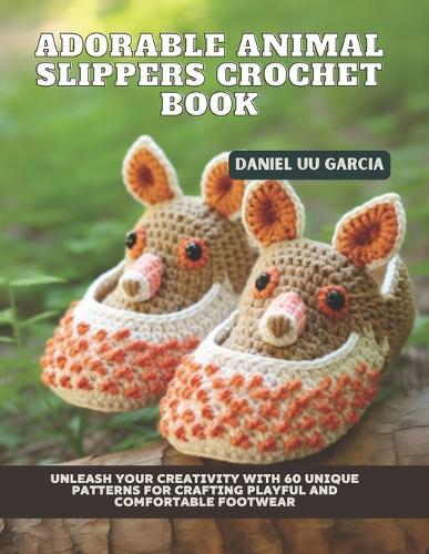 Adorable Animal Slippers Crochet Book: Unleash Your Creativity with 60 Unique Patterns for Crafting Playful and Comfortable Footwear