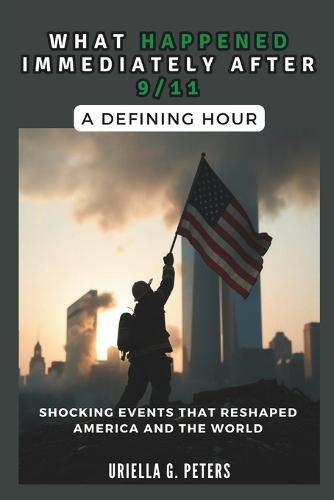 What Happened Immediately After 9/11: A Defining Hour: Shocking Events That Reshaped America and the World