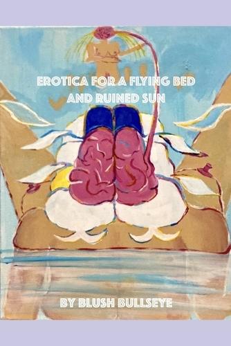 Erotica for a Flying Bed and Ruined Sun