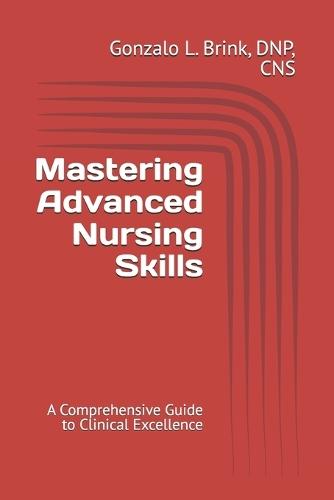 Mastering Advanced Nursing Skills: A Comprehensive Guide to Clinical Excellence