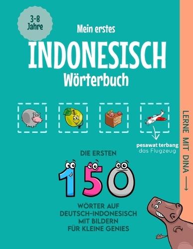 Mein erstes Indonesisch Wörterbuch: Die ersten 150 Wörter auf Deutsch-Indonesisch mit Bildern für kleine Genies