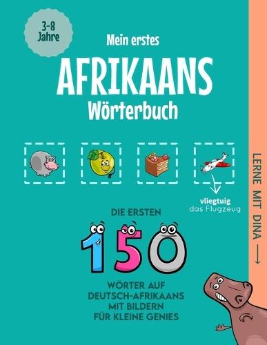 Mein erstes Afrikaans Wörterbuch: Die ersten 150 Wörter auf Deutsch-Afrikaans mit Bildern für kleine Genies