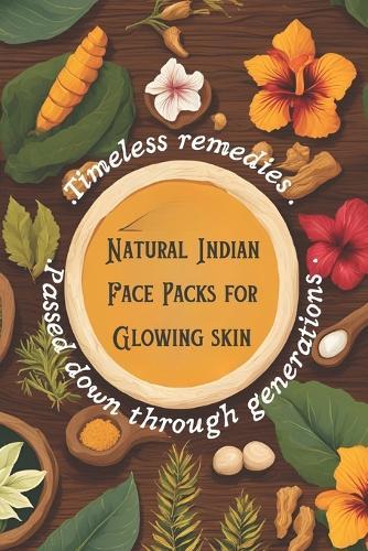 Natural Indian Face Packs for Glowing Skin: Timeless Remedies Passed Down Through Generations Ancient Indian Skincare Tips For Men and Women