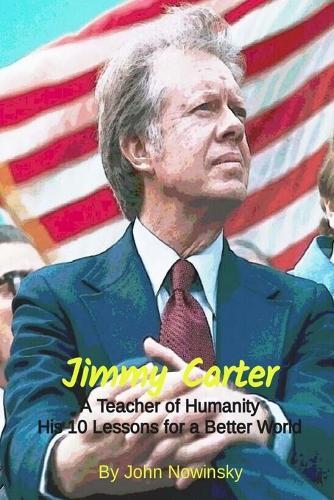Jimmy Carter, A Teacher of Humanity: His 10 Lessons for a Better World
