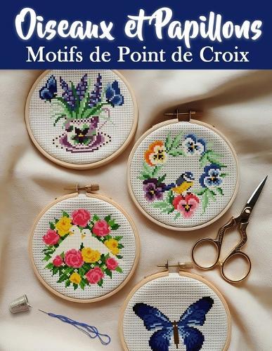 Oiseaux et Papillons Motifs de Point de Croix: Plus de 150 Designs Éblouissants pour Toutes vos Créations