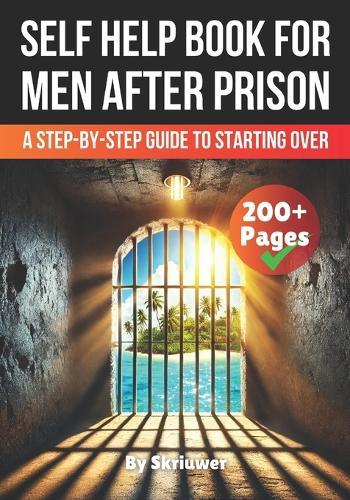 A Self Help Book for Men After Prison: A Step-by-Step Guide to Starting Over