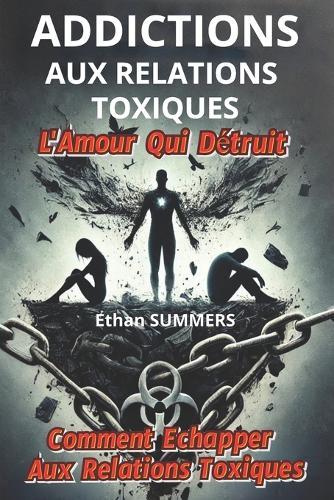 Addictions Aux Relations Toxiques: L'Amour Qui Détruit