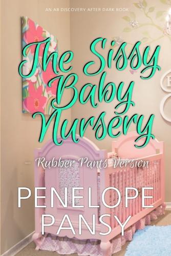 Sissy Baby Nursery (Rubber Pants Version): An ABDL/Sissy Baby/femdom book