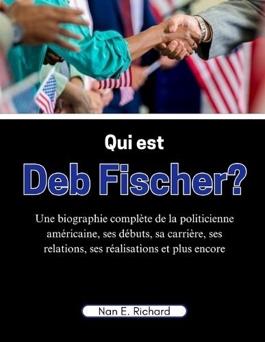 Qui est Deb Fischer?: Une biographie complète de la politicienne américaine, ses débuts, sa carrière, ses relations, ses réalisations et plus encore